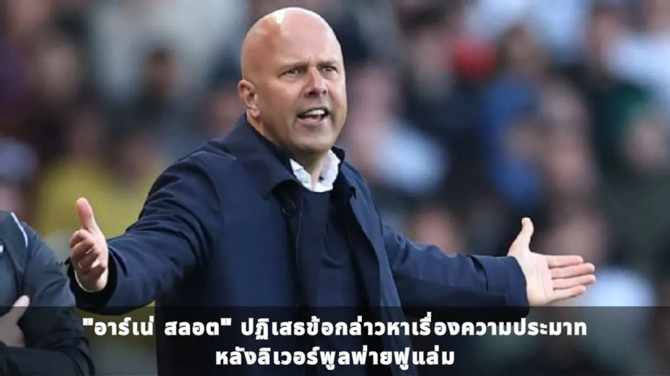 “อาร์เน่ สลอต” ปฏิเสธข้อกล่าวหาเรื่องความประมาท หลังลิเวอร์พูลพ่ายฟูแล่ม